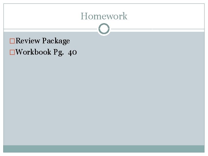 Homework �Review Package �Workbook Pg. 40 