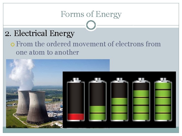 Forms of Energy 2. Electrical Energy From the ordered movement of electrons from one