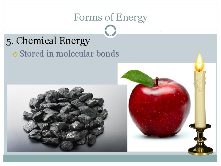 Forms of Energy 5. Chemical Energy Stored in molecular bonds 