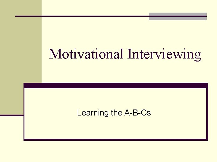 Motivational Interviewing Learning the A-B-Cs 