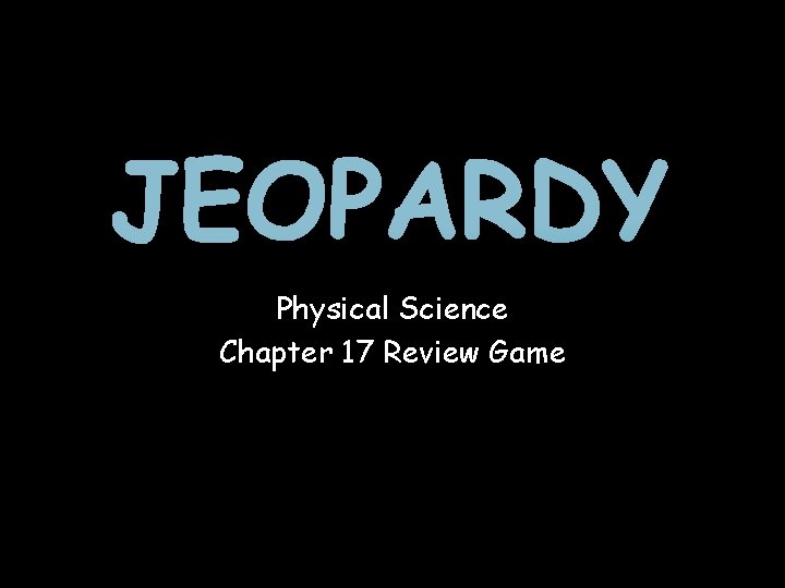 JEOPARDY Physical Science Chapter 17 Review Game 