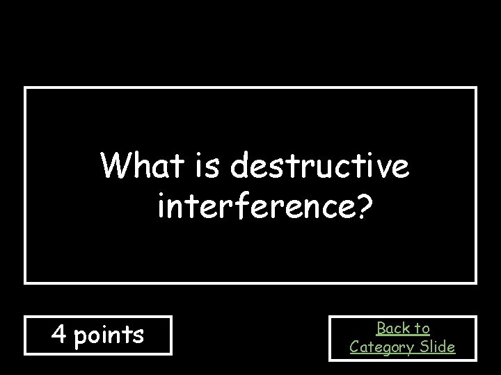 What is destructive interference? 4 points Back to Category Slide 