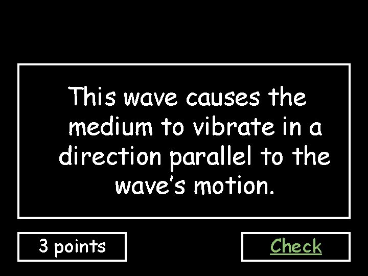 This wave causes the medium to vibrate in a direction parallel to the wave’s