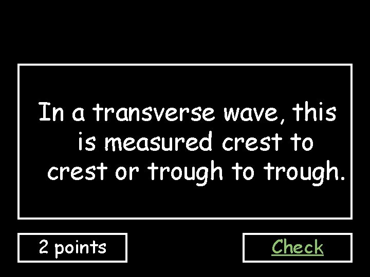 In a transverse wave, this is measured crest to crest or trough to trough.