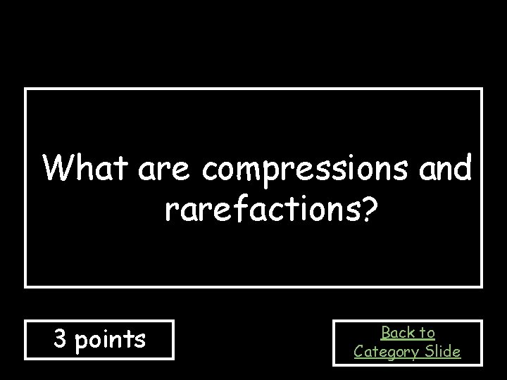 What are compressions and rarefactions? 3 points Back to Category Slide 