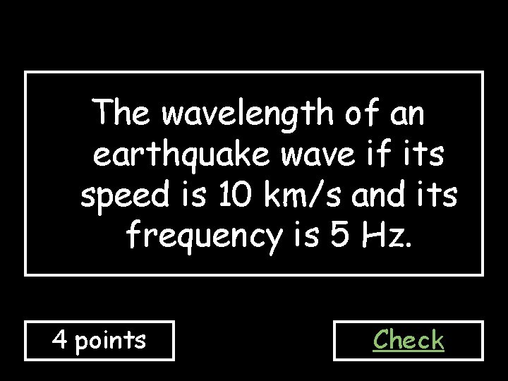 The wavelength of an earthquake wave if its speed is 10 km/s and its