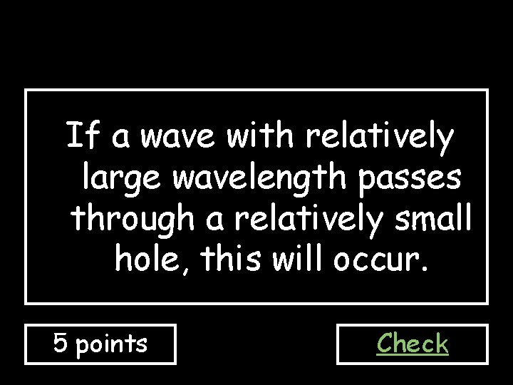 If a wave with relatively large wavelength passes through a relatively small hole, this