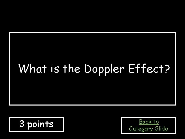 What is the Doppler Effect? 3 points Back to Category Slide 