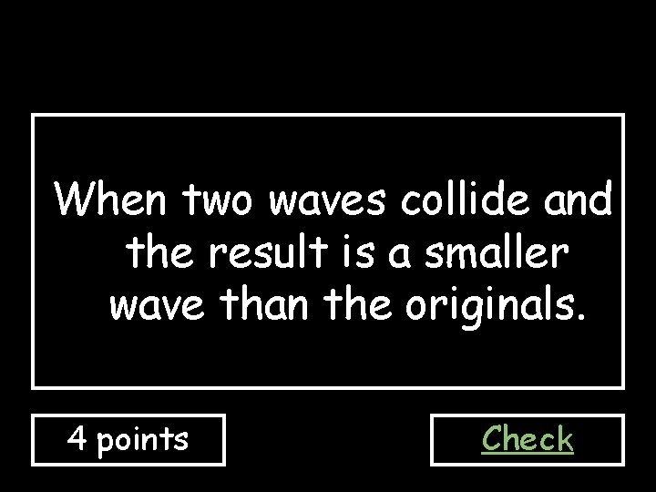 When two waves collide and the result is a smaller wave than the originals.