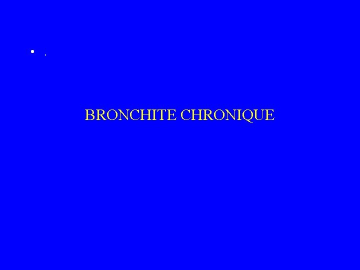  • . BRONCHITE CHRONIQUE 