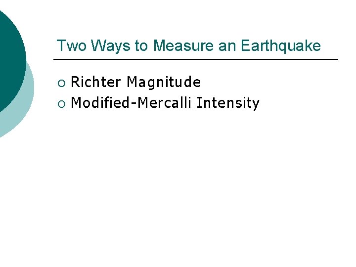 Two Ways to Measure an Earthquake Richter Magnitude ¡ Modified-Mercalli Intensity ¡ 