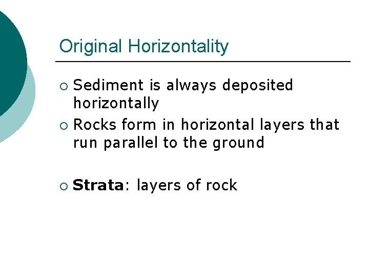 Original Horizontality Sediment is always deposited horizontally ¡ Rocks form in horizontal layers that