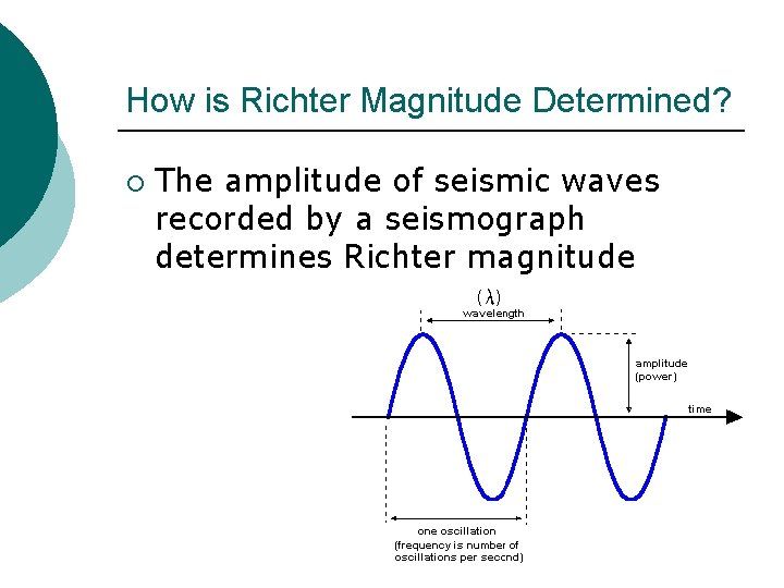 How is Richter Magnitude Determined? ¡ The amplitude of seismic waves recorded by a