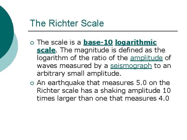 The Richter Scale ¡ ¡ The scale is a base-10 logarithmic scale. The magnitude