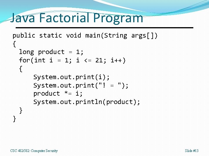 Java Factorial Program public static void main(String args[]) { long product = 1; for(int