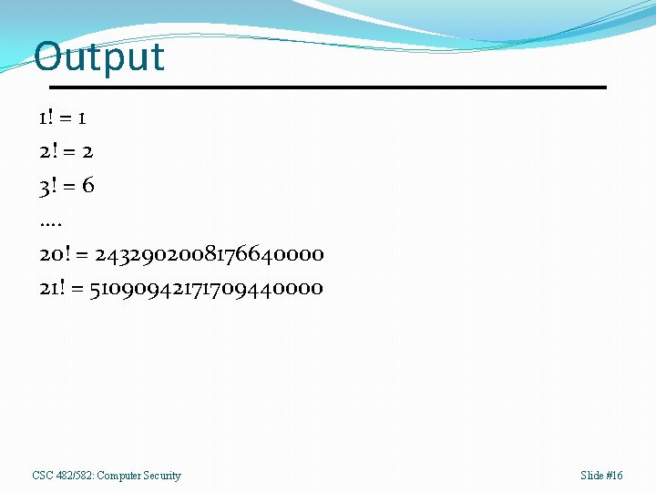 Output 1! = 1 2! = 2 3! = 6 …. 20! = 2432902008176640000