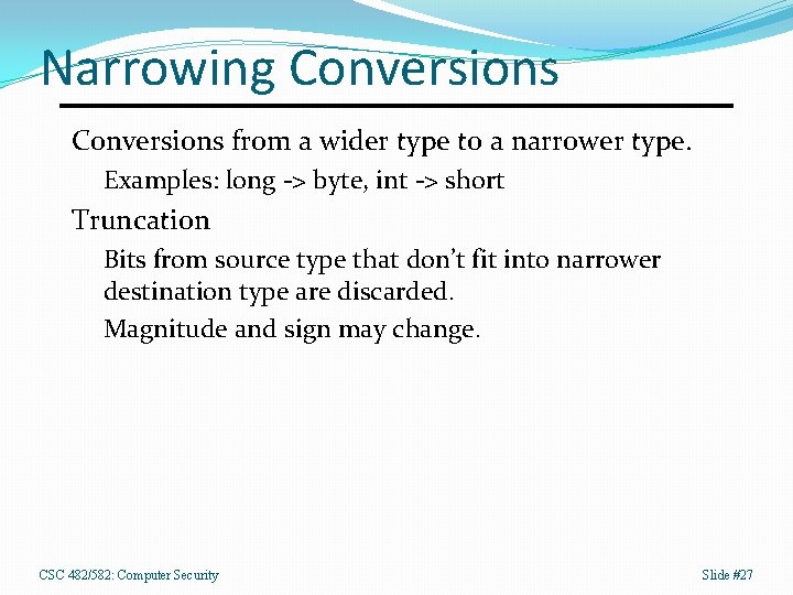 Narrowing Conversions from a wider type to a narrower type. Examples: long -> byte,