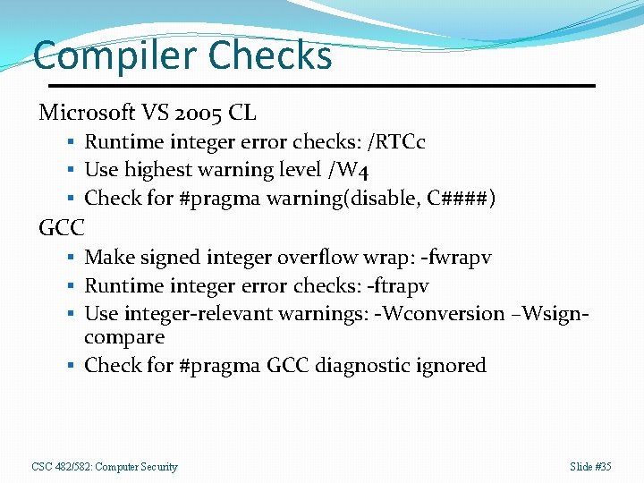 Compiler Checks Microsoft VS 2005 CL § Runtime integer error checks: /RTCc § Use