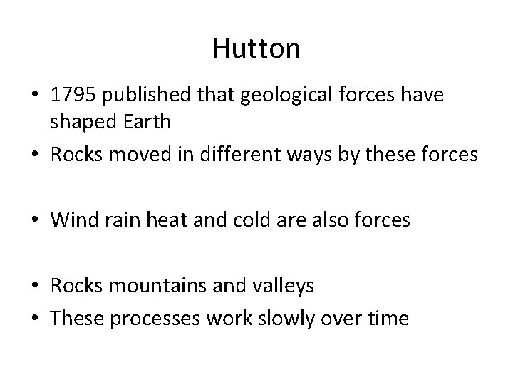 Hutton • 1795 published that geological forces have shaped Earth • Rocks moved in