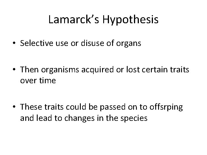 Lamarck’s Hypothesis • Selective use or disuse of organs • Then organisms acquired or