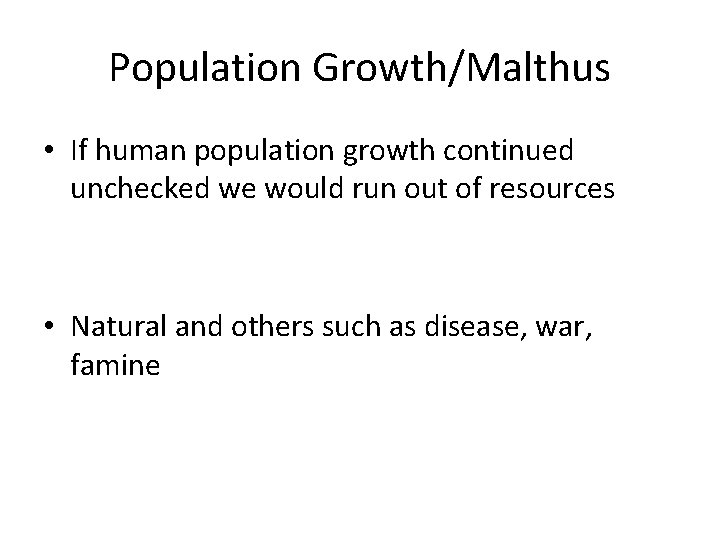 Population Growth/Malthus • If human population growth continued unchecked we would run out of