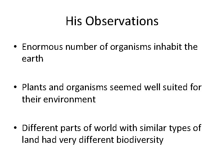 His Observations • Enormous number of organisms inhabit the earth • Plants and organisms