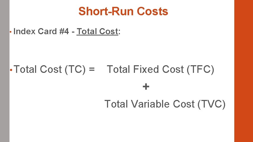 Short-Run Costs • Index Card #4 - Total Cost: • Total Cost (TC) =