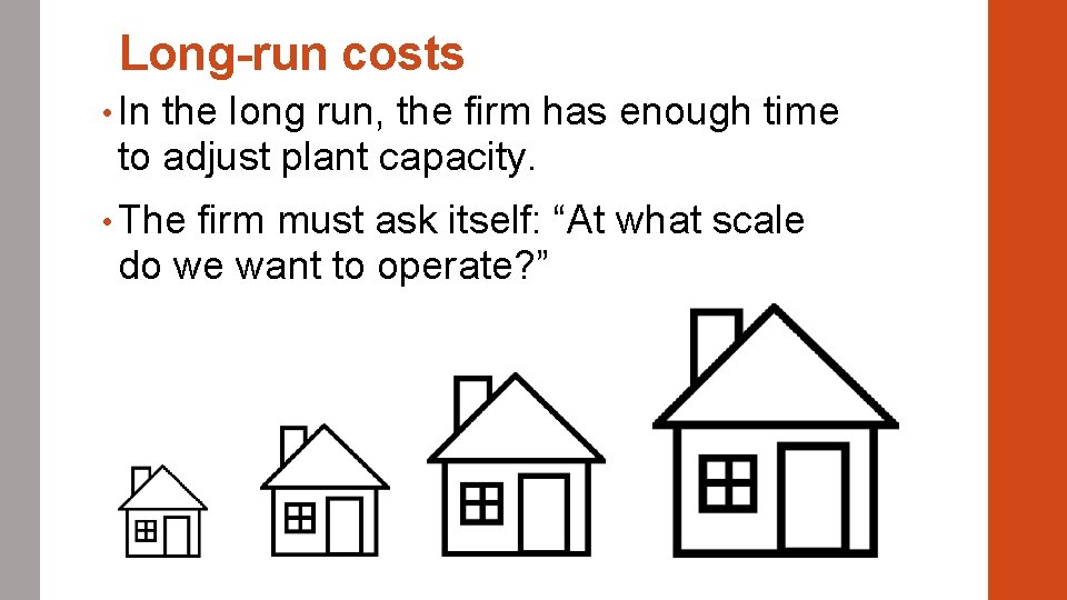 Long-run costs • In the long run, the firm has enough time to adjust
