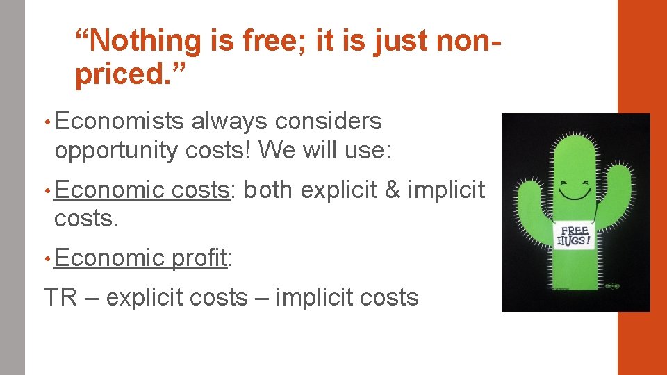 “Nothing is free; it is just nonpriced. ” • Economists always considers opportunity costs!