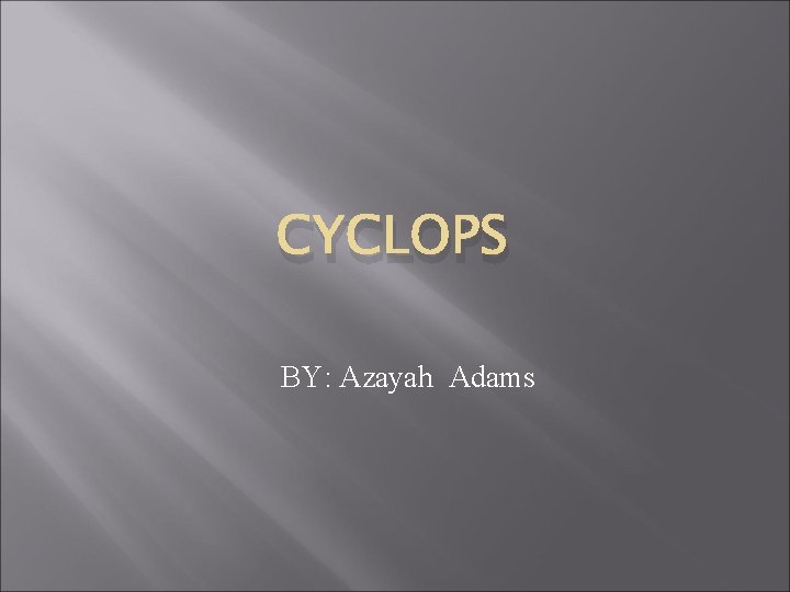 CYCLOPS BY: Azayah Adams 