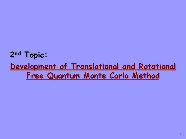 2 nd Topic: Development of Translational and Rotational Free Quantum Monte Carlo Method 20