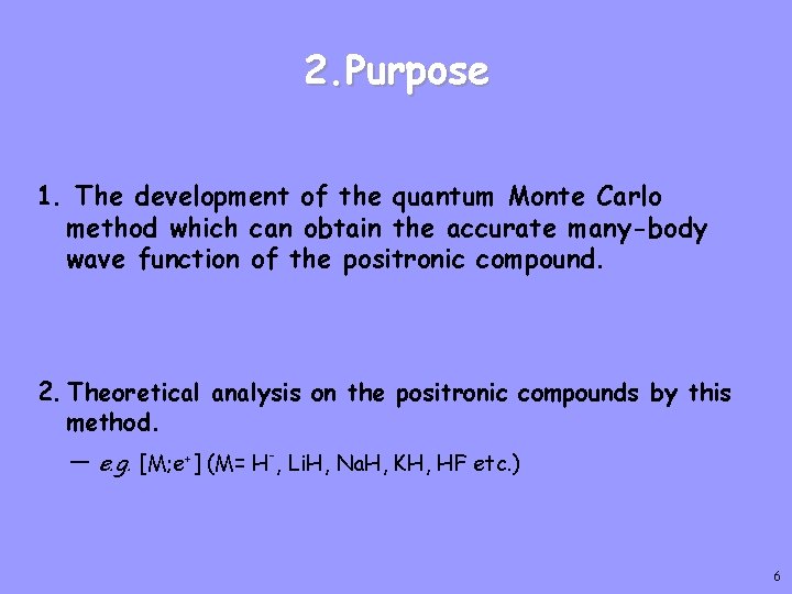 2. Purpose 1. The development of the quantum Monte Carlo method which can obtain