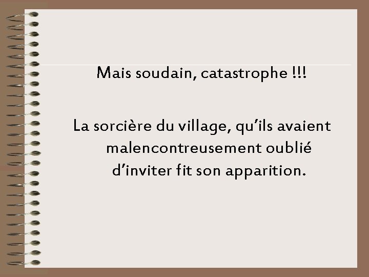 Mais soudain, catastrophe !!! La sorcière du village, qu’ils avaient malencontreusement oublié d’inviter fit