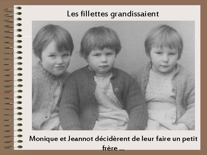 Les fillettes grandissaient Monique et Jeannot décidèrent de leur faire un petit frère. .