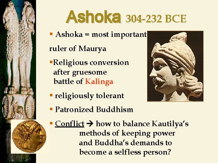 Ashoka 304 -232 BCE § Ashoka = most important ruler of Maurya §Religious conversion