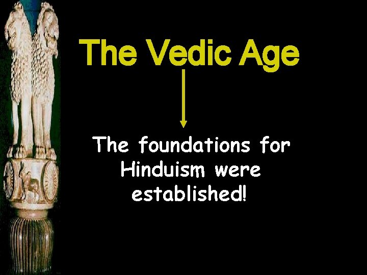 The Vedic Age The foundations for Hinduism were established! 