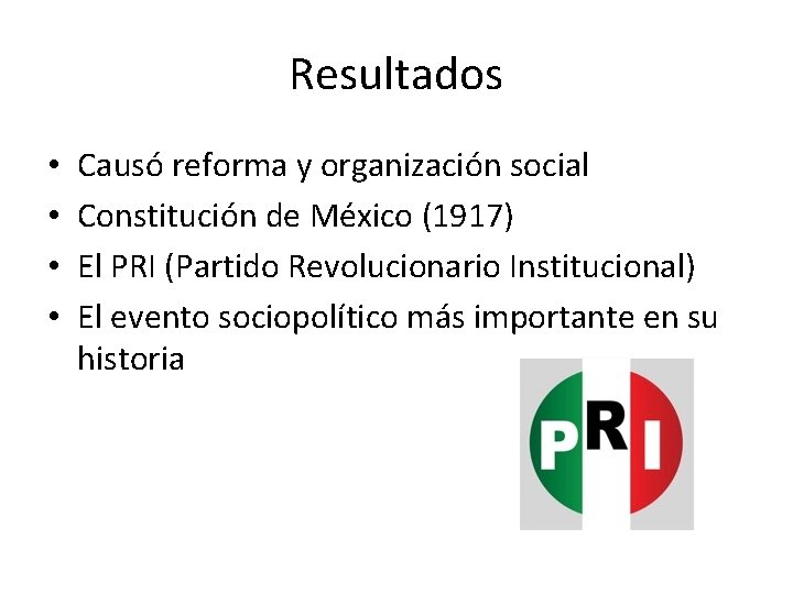 Resultados • • Causó reforma y organización social Constitución de México (1917) El PRI