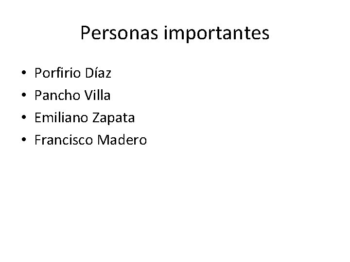 Personas importantes • • Porfirio Díaz Pancho Villa Emiliano Zapata Francisco Madero 