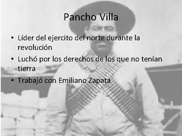 Pancho Villa • Líder del ejercito del norte durante la revolución • Luchó por