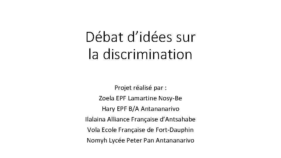 Débat d’idées sur la discrimination Projet réalisé par : Zoela EPF Lamartine Nosy-Be Hary