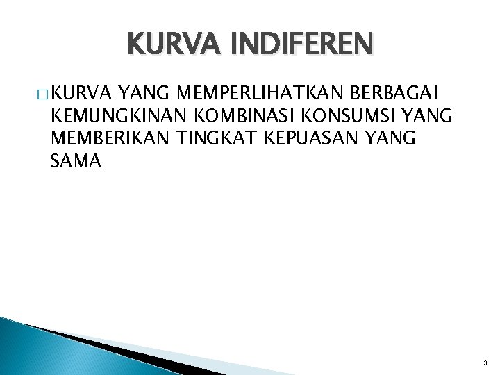 KURVA INDIFEREN � KURVA YANG MEMPERLIHATKAN BERBAGAI KEMUNGKINAN KOMBINASI KONSUMSI YANG MEMBERIKAN TINGKAT KEPUASAN