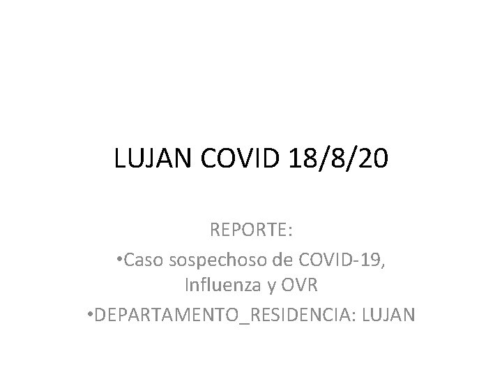 LUJAN COVID 18/8/20 REPORTE: • Caso sospechoso de COVID-19, Influenza y OVR • DEPARTAMENTO_RESIDENCIA: