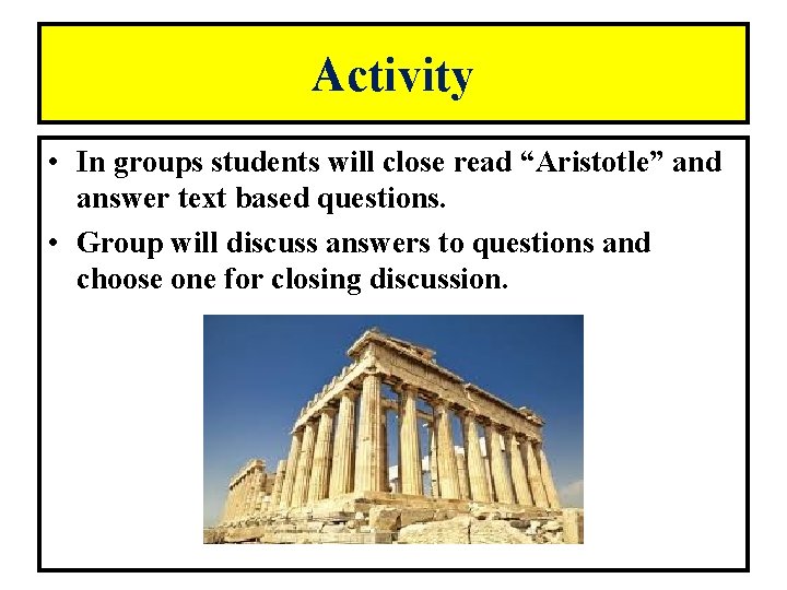 Activity • In groups students will close read “Aristotle” and answer text based questions.