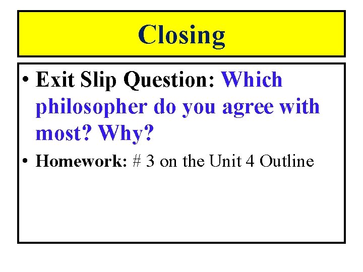 Closing • Exit Slip Question: Which philosopher do you agree with most? Why? •