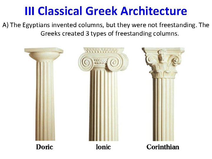 III Classical Greek Architecture A) The Egyptians invented columns, but they were not freestanding.
