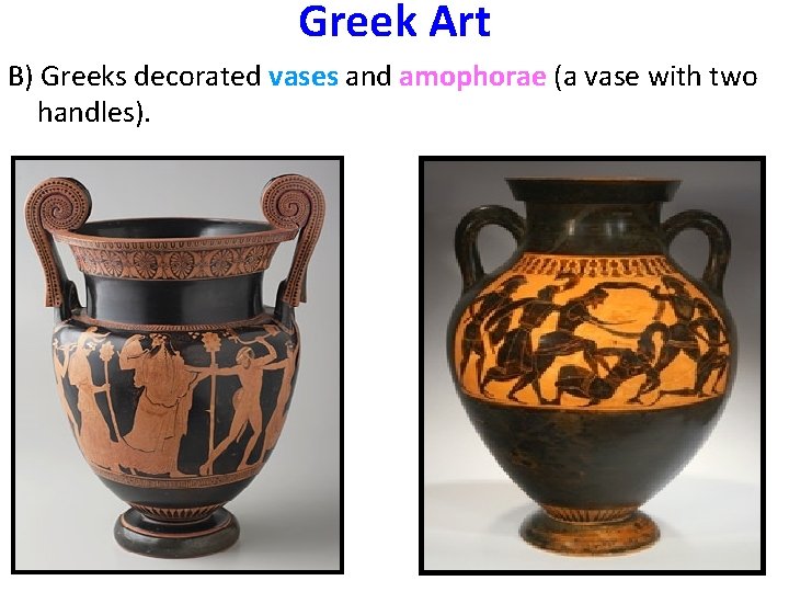 Greek Art B) Greeks decorated vases and amophorae (a vase with two handles). 