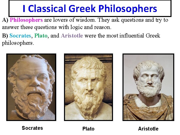 I Classical Greek Philosophers A) Philosophers are lovers of wisdom. They ask questions and
