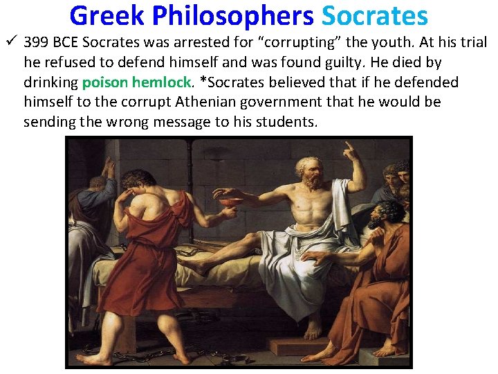 Greek Philosophers Socrates ü 399 BCE Socrates was arrested for “corrupting” the youth. At
