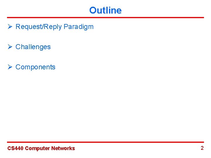 Outline Ø Request/Reply Paradigm Ø Challenges Ø Components CS 440 Computer Networks 2 
