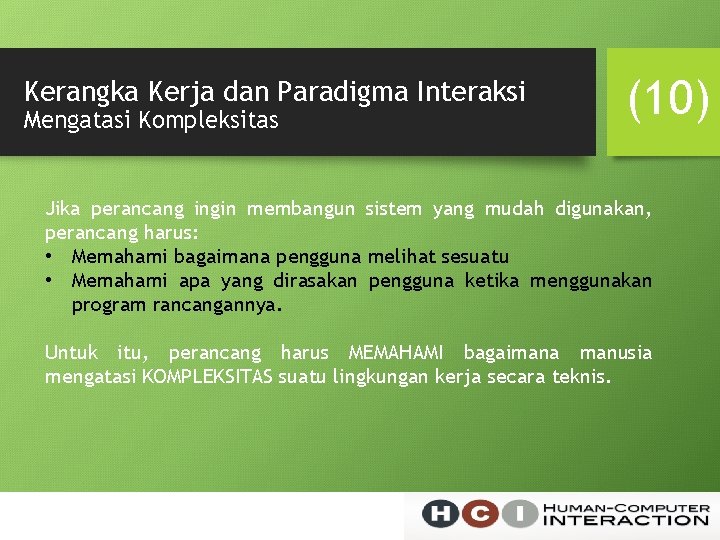 Kerangka Kerja dan Paradigma Interaksi Mengatasi Kompleksitas (10) Jika perancang ingin membangun sistem yang